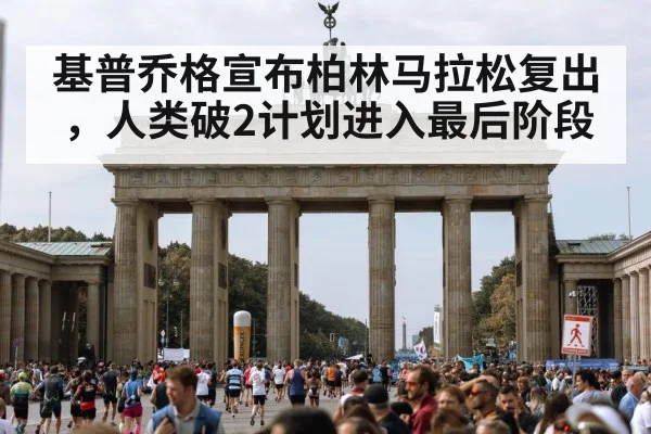 基普乔格宣布柏林马拉松复出，人类破2计划进入最后阶段